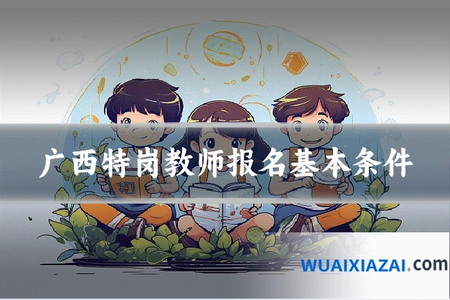 广西特岗教师报名基本条件