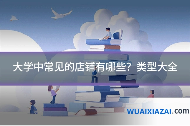 大学中常见的店铺有哪些？类型大全