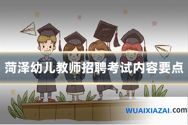 菏泽幼儿教师招聘考试内容要点