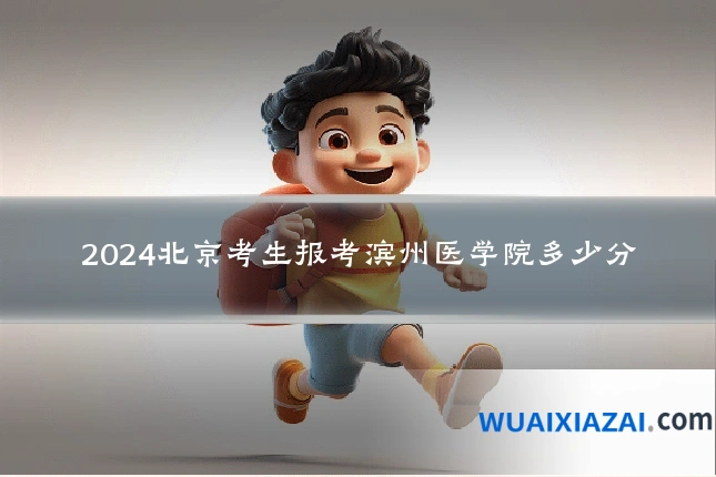 2024北京考生报考滨州医学院多少分