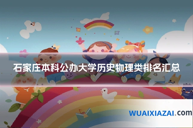 石家庄本科公办大学历史物理类排名汇总