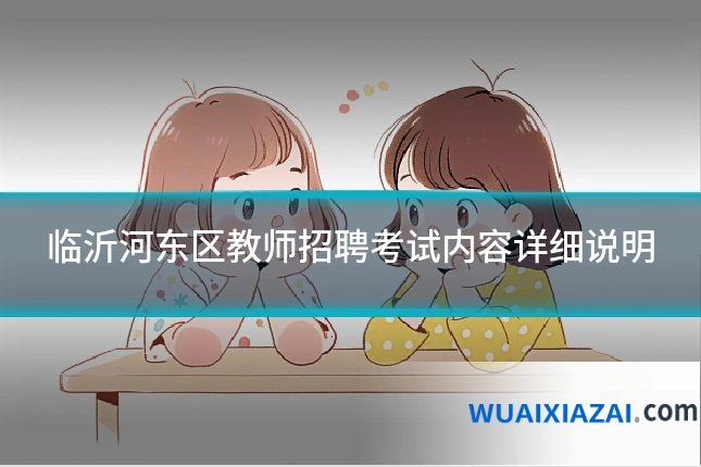 临沂河东区教师招聘考试内容详细说明