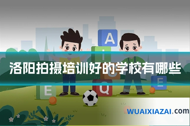 洛阳拍摄培训好的学校有哪些