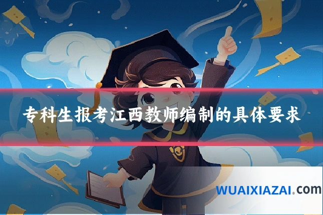 专科生报考江西教师编制的具体要求