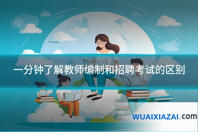 一分钟了解教师编制和招聘考试的区别