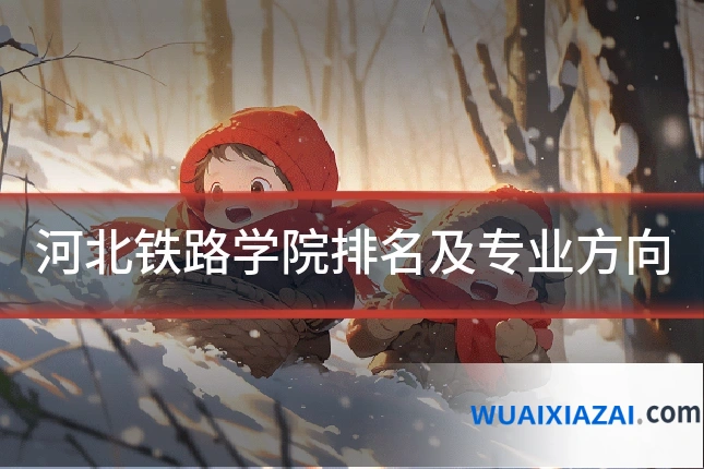 河北铁路学院排名及专业方向