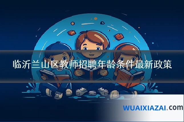 临沂兰山区教师招聘年龄条件最新政策