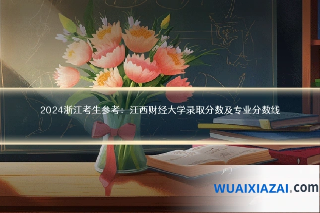 2024浙江考生参考：江西财经大学录取分数及专业分数线