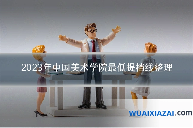 2023年中国美术学院最低提档线整理