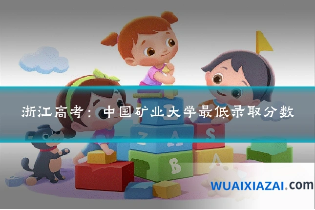 浙江高考：中国矿业大学最低录取分数