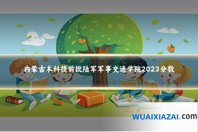 内蒙古本科提前批陆军军事交通学院2023分数