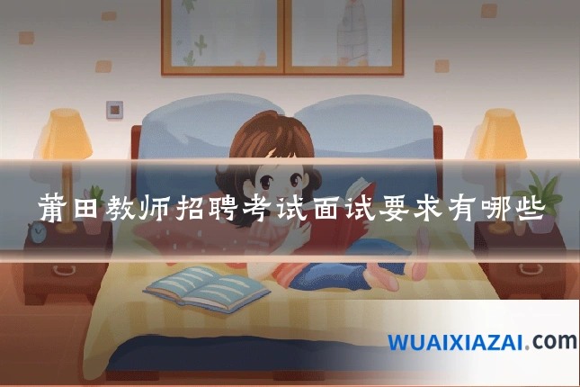莆田教师招聘考试面试要求有哪些