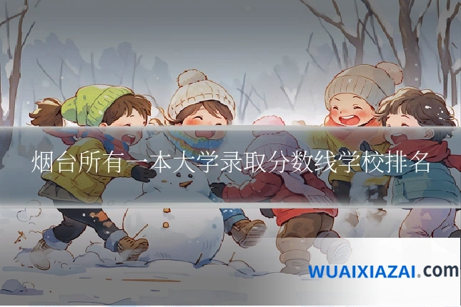 烟台所有一本大学录取分数线学校排名