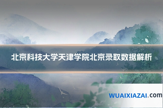 北京科技大学天津学院北京录取数据解析