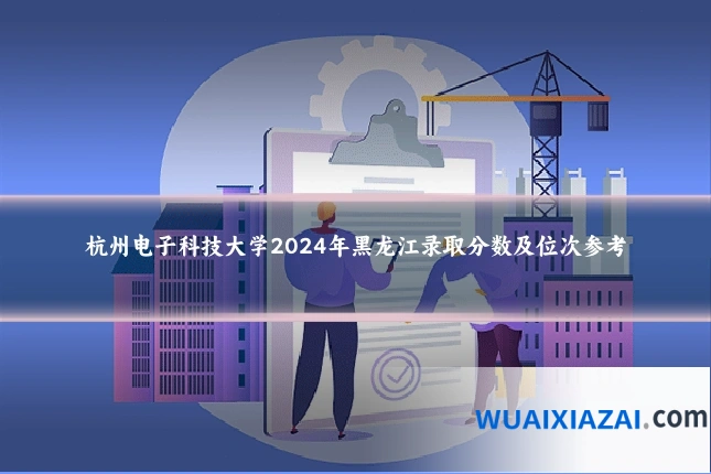 杭州电子科技大学2024年黑龙江录取分数及位次参考