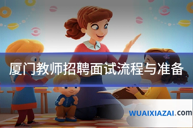 厦门教师招聘面试流程与准备