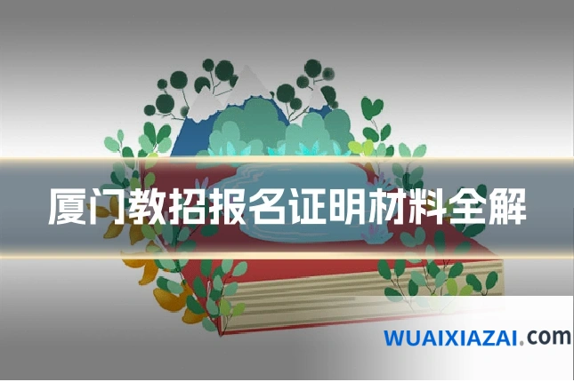 厦门教招报名证明材料全解