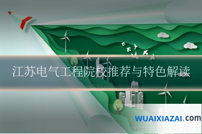 江苏电气工程院校推荐与特色解读