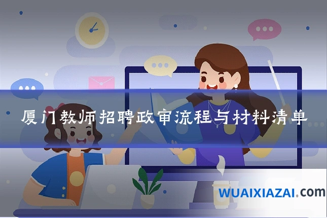 厦门教师招聘政审流程与材料清单