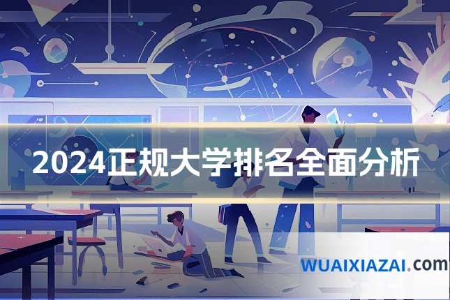 2024正规大学排名全面分析
