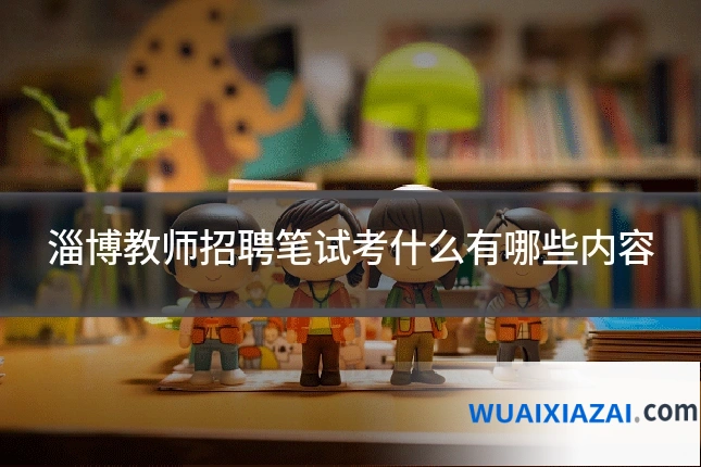 淄博教师招聘笔试考什么有哪些内容