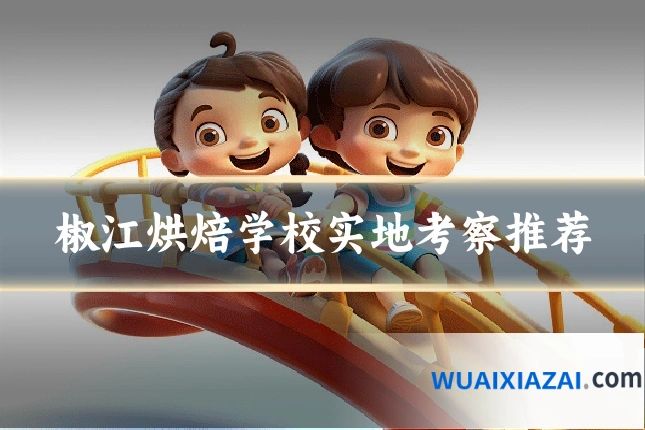 椒江烘焙学校实地考察推荐