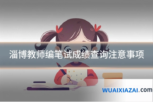 淄博教师编笔试成绩查询注意事项