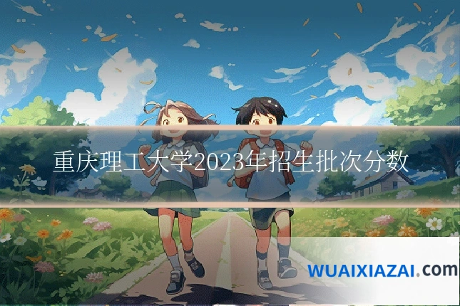重庆理工大学2023年招生批次分数