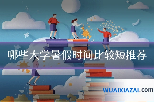 哪些大学暑假时间比较短推荐