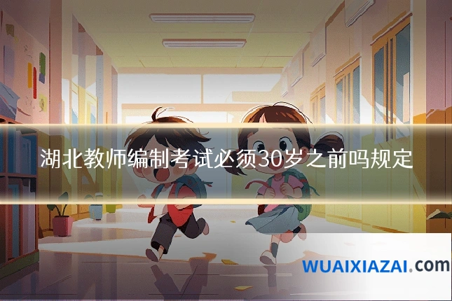 湖北教师编制考试必须30岁之前吗规定