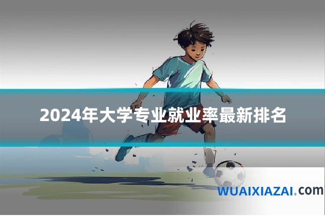 2024年大学专业就业率最新排名