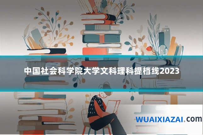 中国社会科学院大学文科理科提档线2023