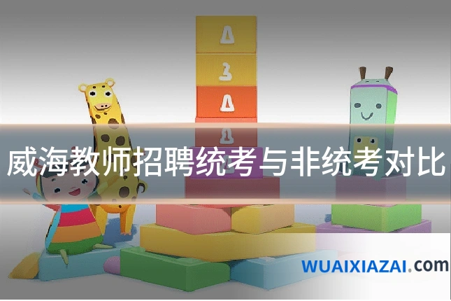 威海教师招聘统考与非统考对比