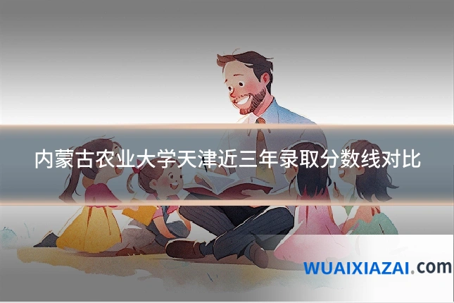 内蒙古农业大学天津近三年录取分数线对比