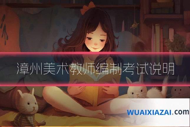 漳州美术教师编制考试说明