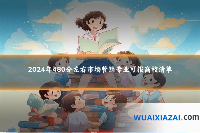 2024年480分左右市场营销专业可报高校清单