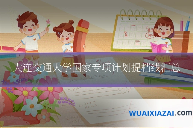 大连交通大学国家专项计划提档线汇总