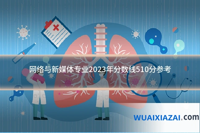 网络与新媒体专业2023年分数线510分参考