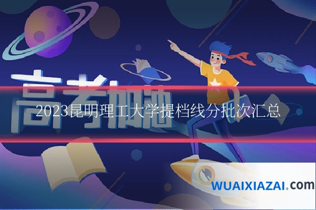 2023昆明理工大学提档线分批次汇总