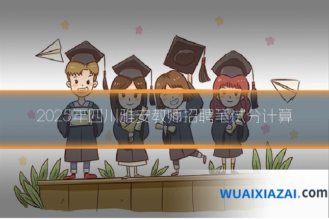 2025年四川雅安教师招聘笔试分计算