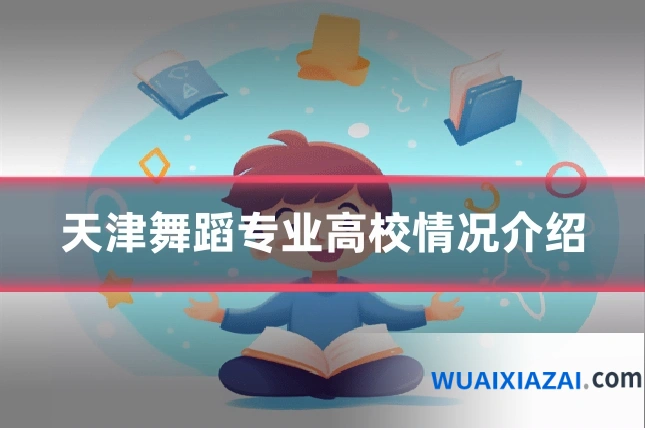 天津舞蹈专业高校情况介绍