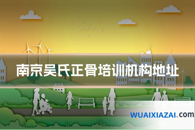 南京吴氏正骨培训机构地址