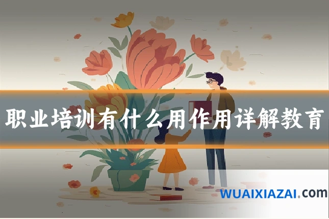 职业培训有什么用作用详解教育