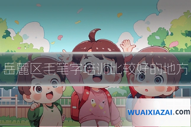 岳麓区毛笔字培训比较好的地方