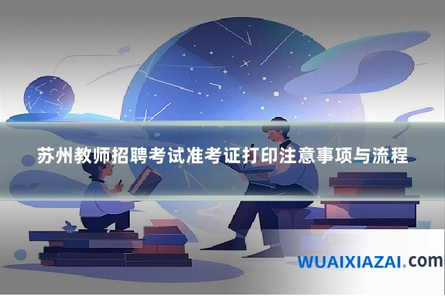 苏州教师招聘考试准考证打印注意事项与流程