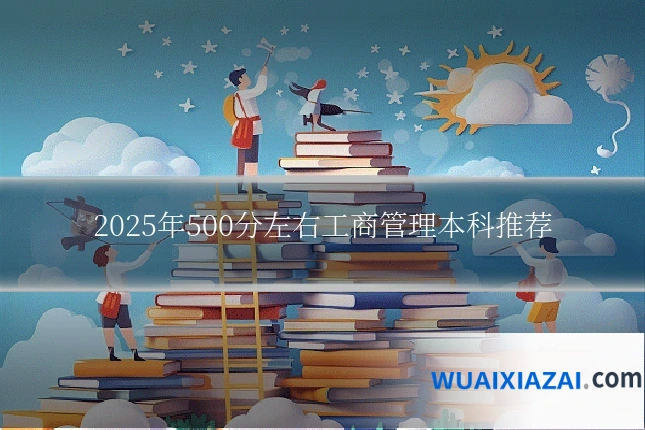 2025年500分左右工商管理本科推荐