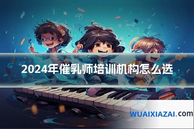 2024年催乳师培训机构怎么选