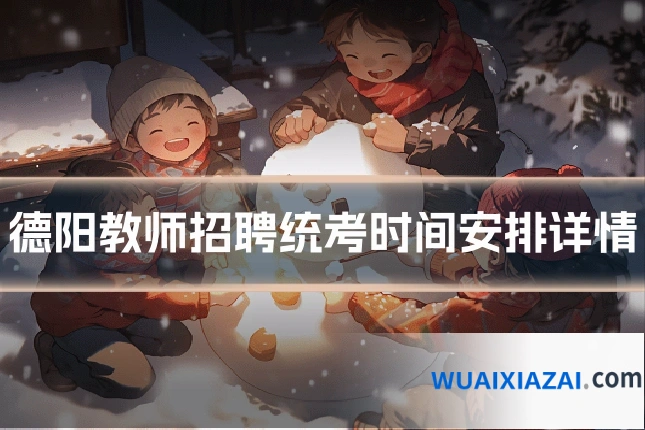 德阳教师招聘统考时间安排详情