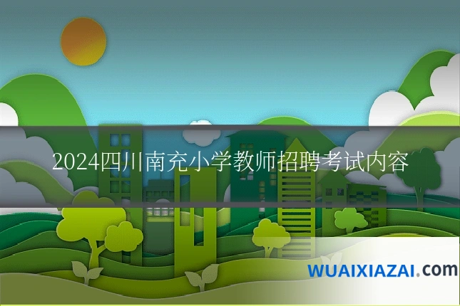 2024四川南充小学教师招聘考试内容