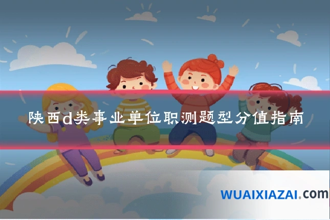 陕西d类事业单位职测题型分值指南